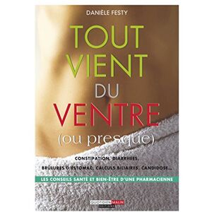 Tout vient du ventre (ou presque) : constipation, diarrhees, brulures d'estomac, calculs biliaires,  Daniele Festy Leduc.s editions