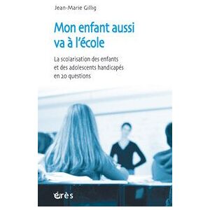 Mon enfant aussi va a l'ecole : la scolarisation des enfants et des adolescents handicapes en 20 que Jean-Marie Gillig Eres