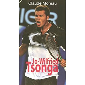 Jo-Wilfried Tsonga : la force tranquille Claude Moreau Favre