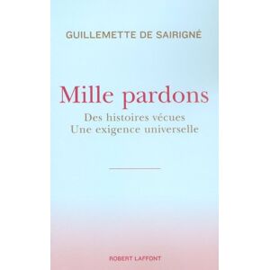 Mille pardons : des histoires vecues : une exigence universelle Guillemette de Sairigne R. Laffont