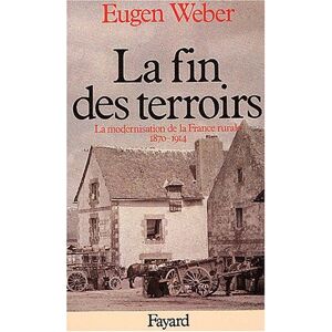 La Fin des terroirs : la modernisation de la France rurale, 1870-1914 Eugen Joseph Weber Fayard