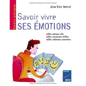 Savoir vivre ses emotions : identifier ses emotions, diagnostiquer ses problemes emotionnels, modifi Jean-Yves Arrive Retz