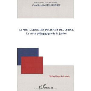 La motivation des decisions de justice : la vertu pedagogique de la justice Camille-Julia Guillermet L'Harmattan