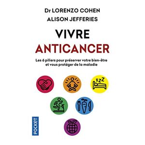 Vivre anticancer : les 6 piliers pour preserver votre bien-etre et vous proteger contre la maladie Lorenzo Cohen, Alison Jefferies Pocket