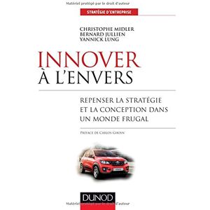 Innover a l'envers : repenser la strategie et la conception dans un monde frugal Christophe Midler, Bernard Jullien, Yannick Lung Dunod