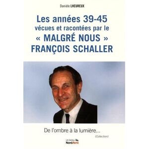 Les annees 39-45 vecues et racontees par le malgre nous Francois Schaller Daniele Lheureux Nord Avril