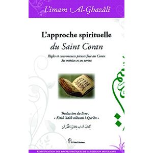 L'approche spirituelle du saint Coran : regles et convenances : merites et vertus Muhammad ibn Muhammad Abu Hamid al- Gazalî El Bab editions