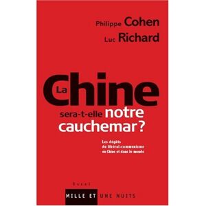 La Chine sera-t-elle notre cauchemar ? : les degats du liberal-communisme en Chine et dans le monde Philippe Cohen, Luc Richard Mille et une nuits