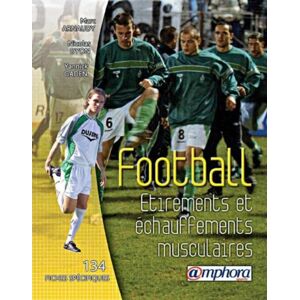 Football, etirements et echauffements musculaires : 134 fiches specifiques et illustrees Marc Arnaudy, Nicolas Dyon, Yannick Gaden Amphora