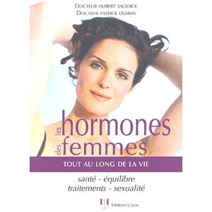 Les hormones des femmes : tout au long de la vie : sante, equilibre, traitements, sexualite Hubert Sacksick, Patrick Demma J. Lyon