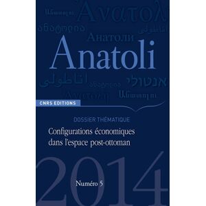 Anatoli, n° 5. Configurations economiques dans l'espace post-ottoman  deniz akagul CNRS Editions