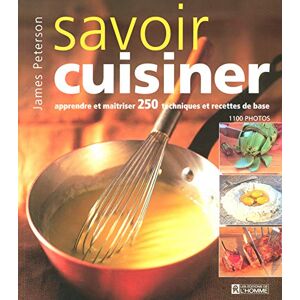 Savoir cuisiner : apprendre et maîtriser 250 techniques et recettes de base James Peterson, Jean-Marc Bendera HOMME (DE L')