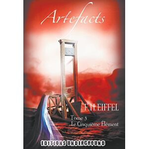 Artefacts. Vol. 3. Le cinquieme element F.H. Eiffel Underground