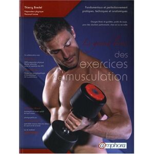 Le grand livre des exercices de musculation : fondamentaux et perfectionnement pratiques, techniques Thierry Bredel Amphora