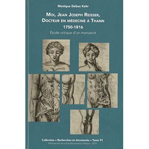 Moi, Jean Joseph Reisser, docteur en medecine a Thann, 1750-1816 : savoir et pratique, etude critiqu Monique Debus Kehr Societe savante d
