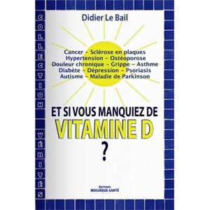 Et si vous manquiez de vitamine D cancer sclerose en plaques hypertension osteoporose douleu Didier Le Bail Editions Mosaique Sante