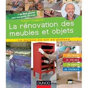 La renovation des meubles et objets je recup je decape je patine je restaure Robert Longechal Dunod