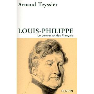 Louis-Philippe : le dernier roi des Français Arnaud Teyssier Perrin - Publicité