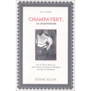 Champavert, le lycanthrope. Notice sur Champavert. Le camp des Tartares, Petrus Borel : extrait des  Petrus Borel, Irenee D. Lastelle Sulliver