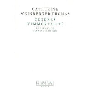 Cendres d'immortalite : la cremation des veuves en Inde Catherine Weinberger-Thomas Seuil