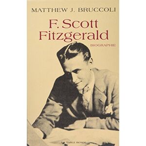F Scott Fitzgerald une certaine grandeur epique Matthew Joseph Bruccoli La Table ronde