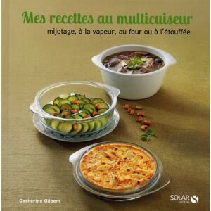 Mes recettes au multicuiseur mijotage a la vapeur au four ou a letouffee Catherine Gilbert Solar