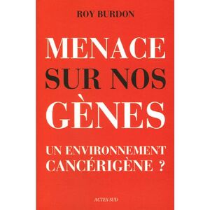 Menaces sur nos genes : un environnement cancerigene ? Roy Hunter Burdon Actes Sud