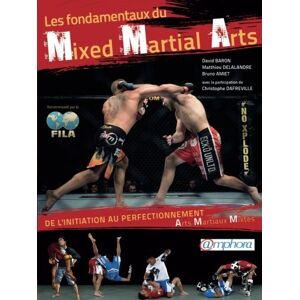 Les fondamentaux du mixed martial arts de linitiation au perfectionnement David Baron Matthieu Delalandre Bruno Amiet Amphora