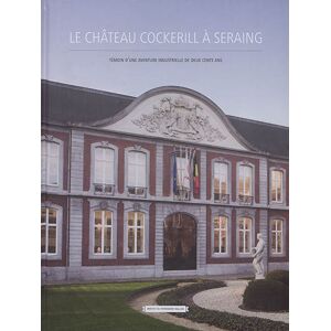 Le château Cockerill à Seraing : témoin d'une aventure industrielle de deux cents ans Christine Renardy Institut du patrimoine wallon