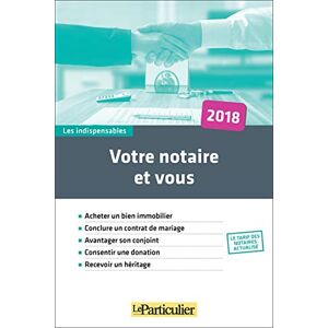 Votre notaire et vous 2018 acheter un bien immobilier conclure un contrat de mariage avantager s Le Particulier periodique le Particulier editions