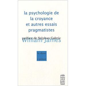 La psychologie de la croyance et autres essais pragmatistes William James Ed. nouvelles Cécile Defaut