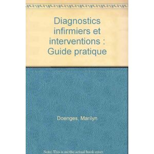 Diagnostics infirmiers et interventions : guide pratique Marilynn E. Doenges, Mary Frances Moorhouse InterEditions