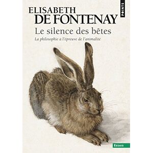 Le silence des betes la philosophie a lepreuve de lanimalite Elisabeth de Fontenay Points