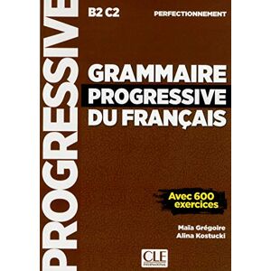 Grammaire progressive du francais, B2-C2, perfectionnement : avec 600 exercices Maïa Gregoire, Alina Kostucki CLE international