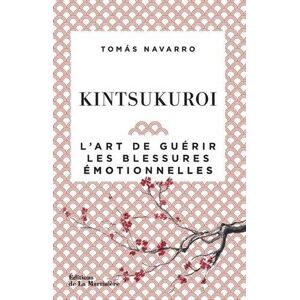 Kintsukuroi lart de guerir les blessures emotionnelles Tomas Navarro La Martiniere