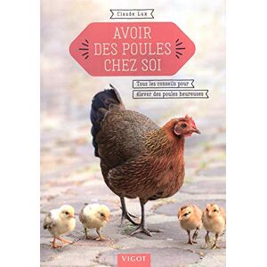 Avoir des poules chez soi : tous les conseils pour elever des poules heureuses Claude Lux Vigot