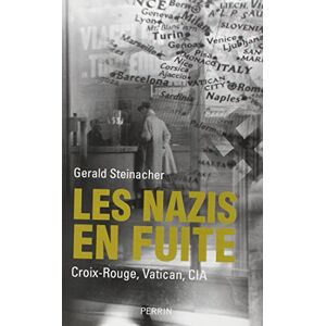 Les nazis en fuite : Croix-Rouge, Vatican, CIA Gerald Steinacher Perrin