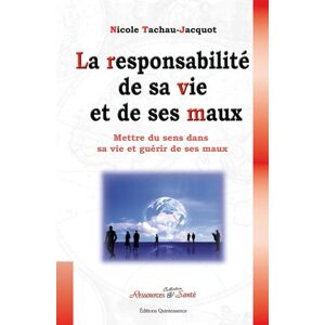 La responsabilite de sa vie et de ses maux : mettre du sens dans sa vie et guerir de ses maux Nicole Tachau-Jacquot Quintessence