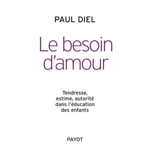 Le besoin d'amour : tendresse, estime, autorité dans l'éducation des enfants Paul Diel Payot - Publicité