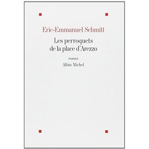 Les perroquets de la place dArezzo Eric Emmanuel Schmitt Albin Michel