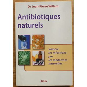 Antibiotiques naturels vaincre les infections par les medecines naturelles Jean Pierre Willem Sully