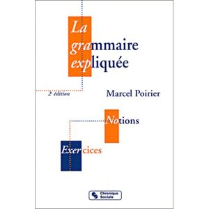 La grammaire expliquee : notions et exercices Marcel Poirier Chronique sociale