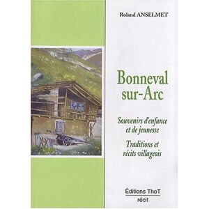 Bonneval-sur-Arc, autrefois : souvenirs d'enfance et de jeunesse, traditions et recits villageois Roland Anselmet Thot