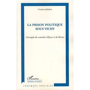 La prison politique sous Vichy : l'exemple des centrales d'Eysses et de Rennes Corinne Jaladieu L'Harmattan