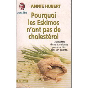 Pourquoi les Eskimos n'ont pas de cholesterol : les recettes d'une ethnologue pour etre bien dans so Annie Hubert J'ai lu