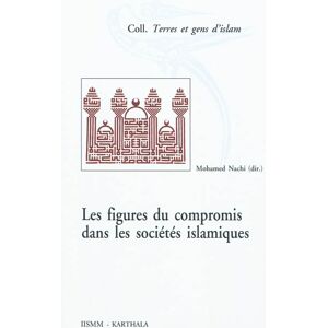 Figures du compromis dans les societes islamiques : perspectives historiques et socio-anthropologiqu  mohamed nachi, collectif Karthala