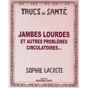 Jambes lourdes : et autres problemes circulatoires... Sophie Lacoste Editions Mosaïque-Sante