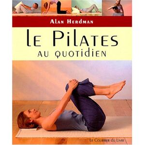Le Pilates au quotidien : exercices simples a faire chez soi, au travail ou en voyage Alan Herdman Courrier du livre