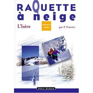 Raquettes a neige : itineraires choisis en Isere Pierre Pardon Didier-Richard