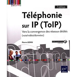 Telephonie sur IP, ToIP : vers la convergence des reseaux dedies : voix-video-donnees Pierre Ledru ENI
